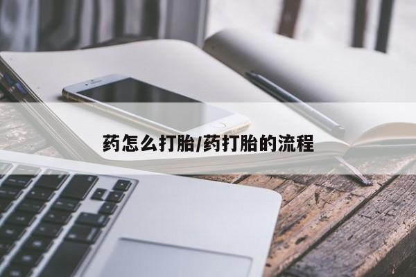 堕胎药微信药怎么打胎/药打胎的流程