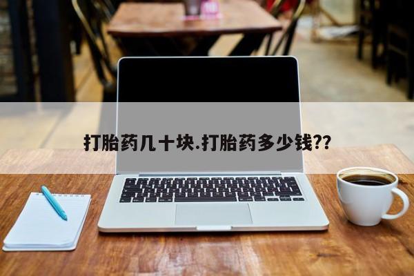 堕胎药微信打胎药几十块.打胎药多少钱?？