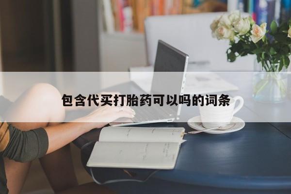堕胎药微信包含代买打胎药可以吗的词条