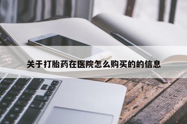 堕胎药微信关于打胎药在医院怎么购买的的信息