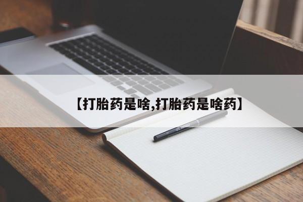 堕胎药微信【打胎药是啥,打胎药是啥药】