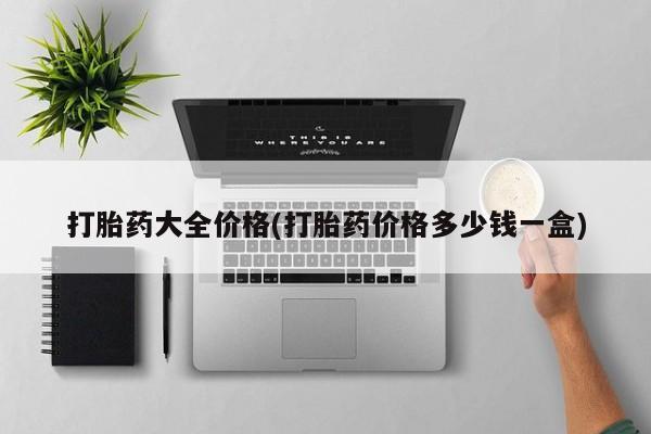 堕胎药微信打胎药大全价格(打胎药价格多少钱一盒)