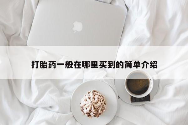 堕胎药微信打胎药一般在哪里买到的简单介绍
