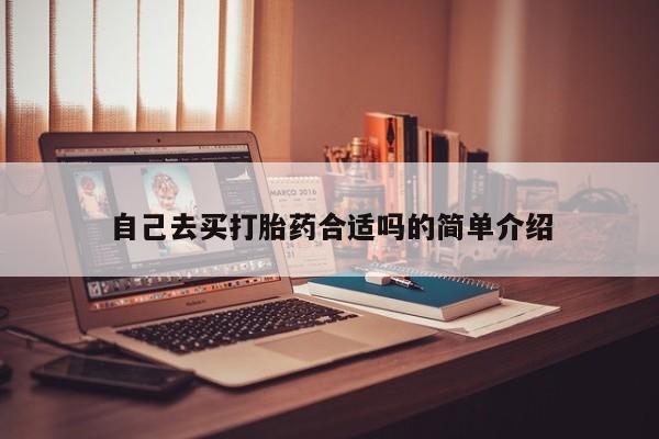 堕胎药微信自己去买打胎药合适吗的简单介绍