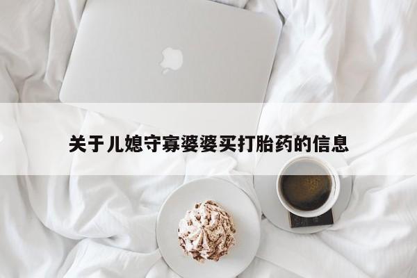 堕胎药微信关于儿媳守寡婆婆买打胎药的信息