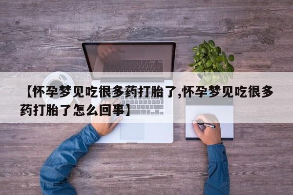堕胎药微信【怀孕梦见吃很多药打胎了,怀孕梦见吃很多药打胎了怎么回事】