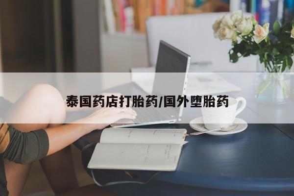 堕胎药微信泰国药店打胎药/国外堕胎药