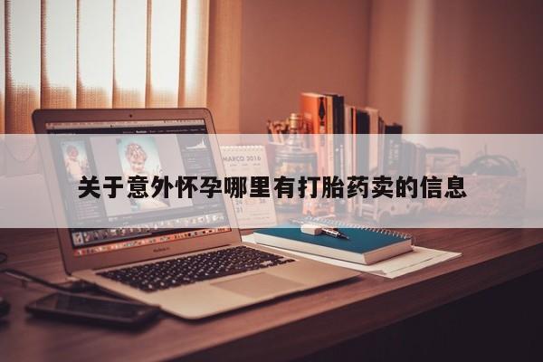 堕胎药微信关于意外怀孕哪里有打胎药卖的信息